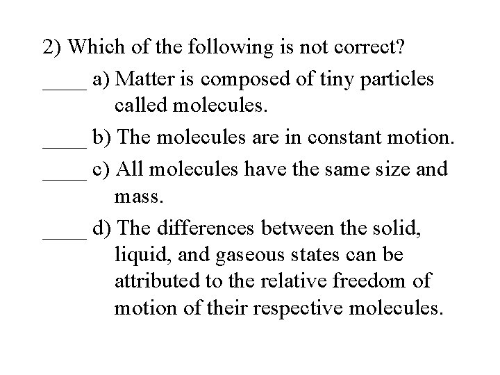 2) Which of the following is not correct? ____ a) Matter is composed of