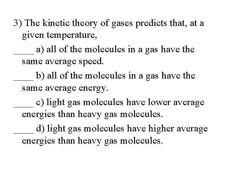 3) The kinetic theory of gases predicts that, at a given temperature, ____ a)
