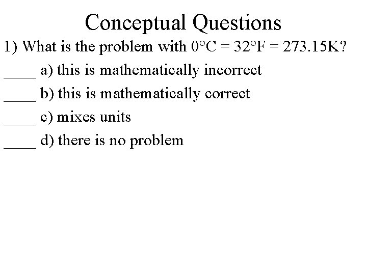 Conceptual Questions 1) What is the problem with 0°C = 32°F = 273. 15