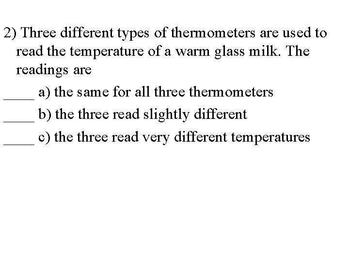 2) Three different types of thermometers are used to read the temperature of a