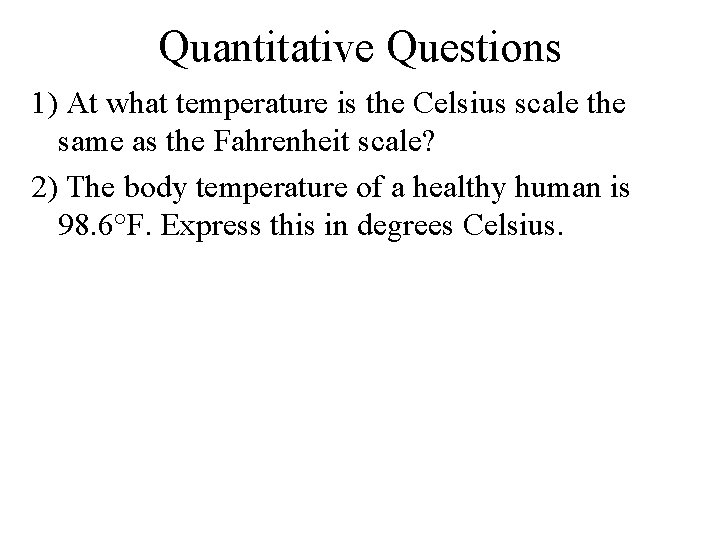 Quantitative Questions 1) At what temperature is the Celsius scale the same as the