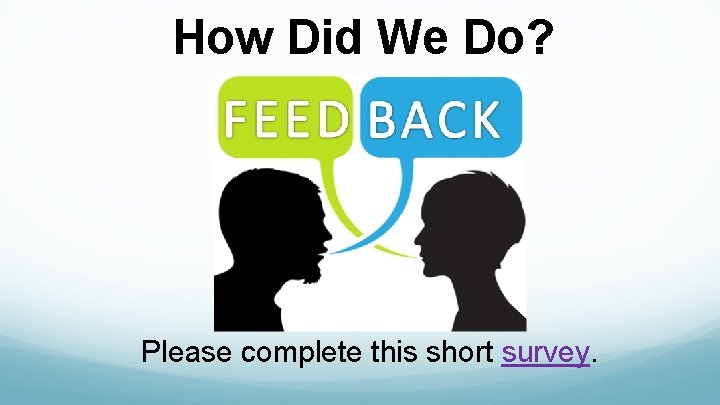 How Did We Do? Please complete this short survey. 