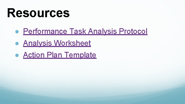 Resources ● Performance Task Analysis Protocol ● Analysis Worksheet ● Action Plan Template 