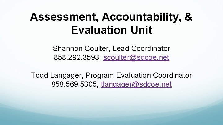 Assessment, Accountability, & Evaluation Unit Shannon Coulter, Lead Coordinator 858. 292. 3593; scoulter@sdcoe. net