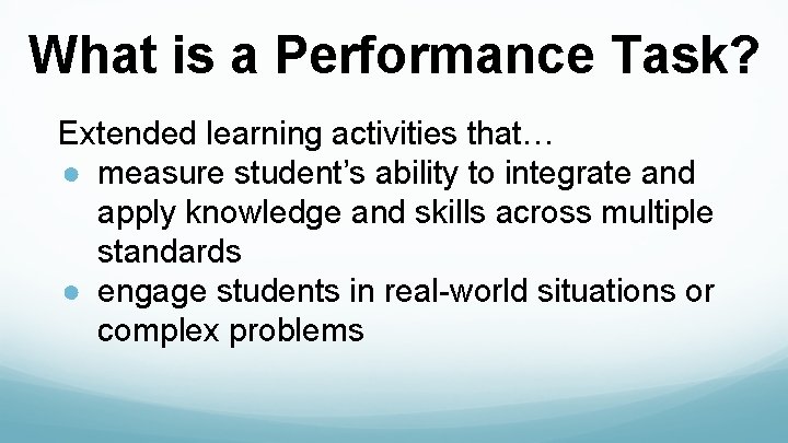What is a Performance Task? Extended learning activities that… ● measure student’s ability to