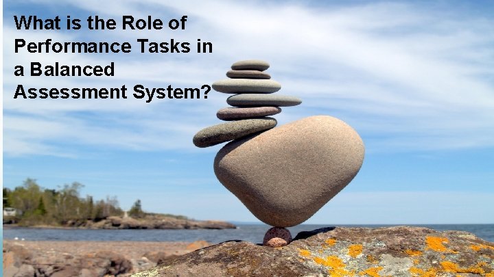 What is the Role of Performance Tasks in a Balanced Assessment System? 