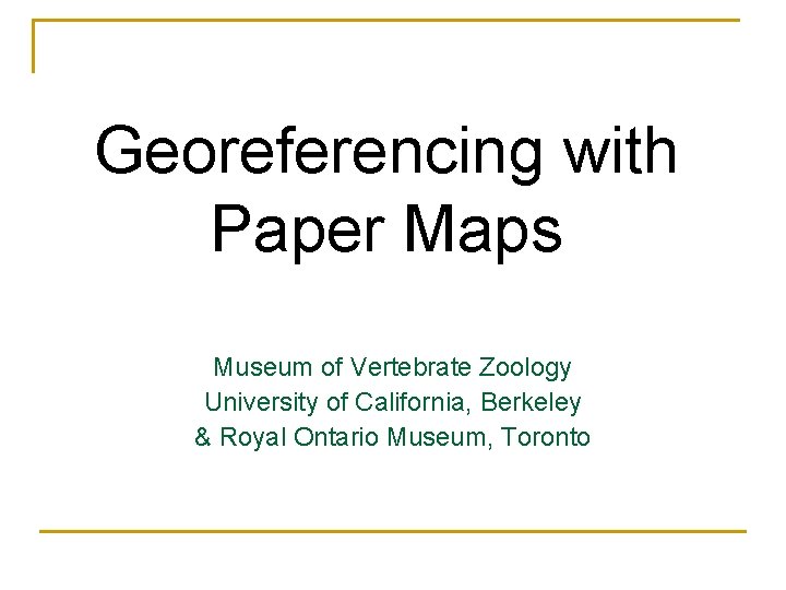 Georeferencing with Paper Maps Museum of Vertebrate Zoology University of California, Berkeley & Royal