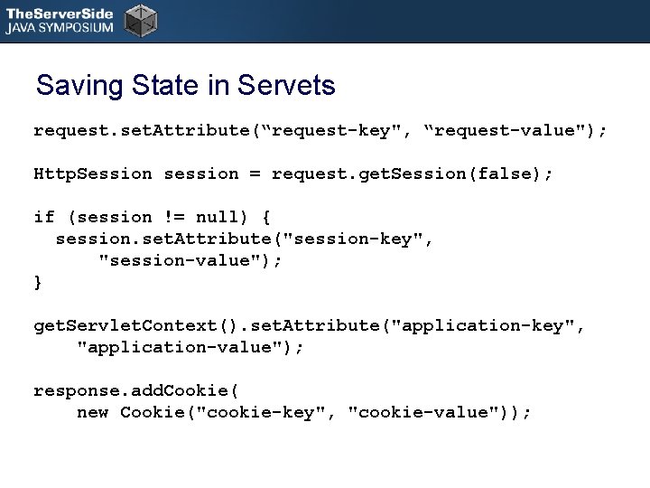 Saving State in Servets request. set. Attribute(“request-key", “request-value"); Http. Session session = request. get.