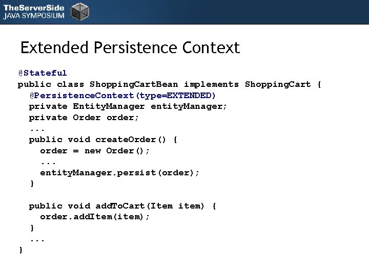 Extended Persistence Context @Stateful public class Shopping. Cart. Bean implements Shopping. Cart { @Persistence.