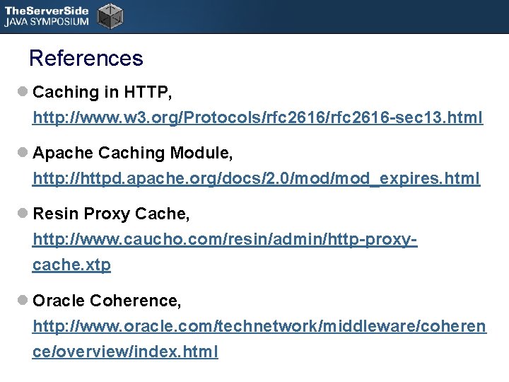 References l Caching in HTTP, http: //www. w 3. org/Protocols/rfc 2616 -sec 13. html