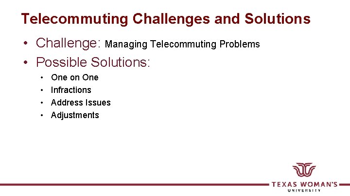 Telecommuting Challenges and Solutions • Challenge: Managing Telecommuting Problems • Possible Solutions: • •