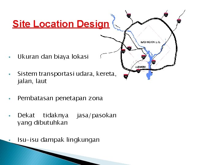 Site Location Design § § § Ukuran dan biaya lokasi Sistem transportasi udara, kereta,