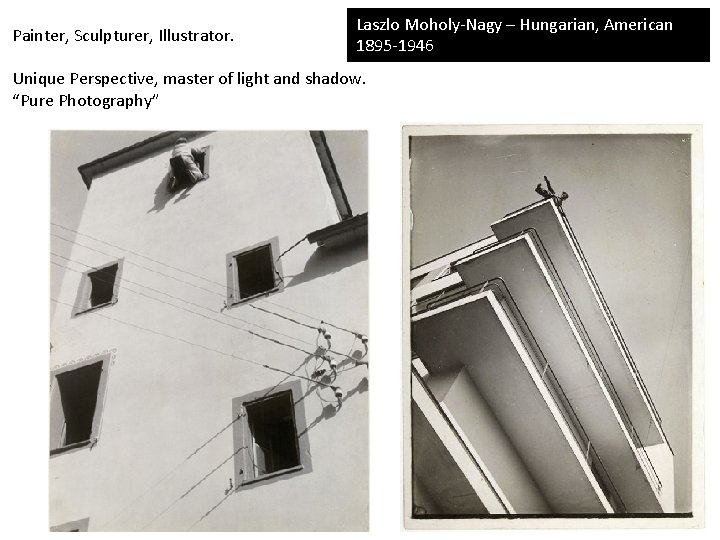 Painter, Sculpturer, Illustrator. Laszlo Moholy-Nagy – Hungarian, American 1895 -1946 Unique Perspective, master of