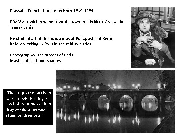 Brassai - French, Hungarian born 1899 -1984 BRASSAI took his name from the town