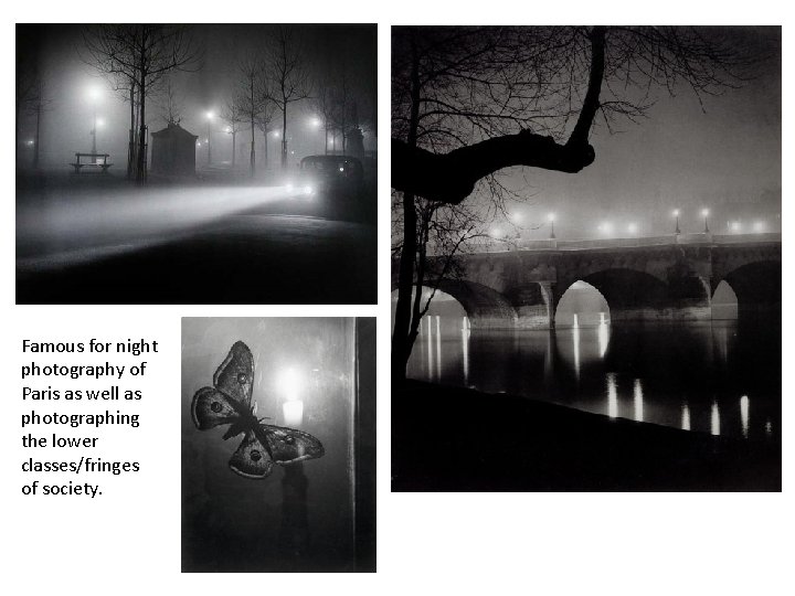 Famous for night photography of Paris as well as photographing the lower classes/fringes of