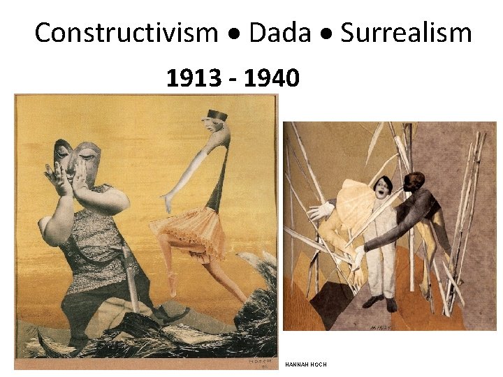 Constructivism Dada Surrealism 1913 - 1940 HANNAH HOCH 