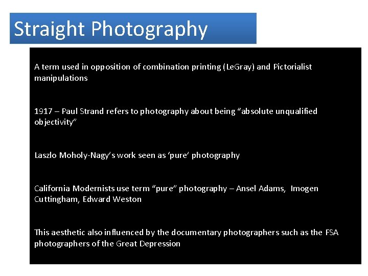 Straight Photography A term used in opposition of combination printing (Le. Gray) and Pictorialist
