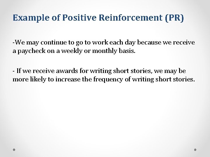 Example of Positive Reinforcement (PR) -We may continue to go to work each day