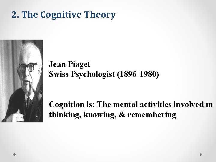 2. The Cognitive Theory Jean Piaget Swiss Psychologist (1896 -1980) Cognition is: The mental