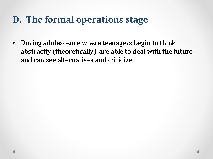 D. The formal operations stage • During adolescence where teenagers begin to think abstractly