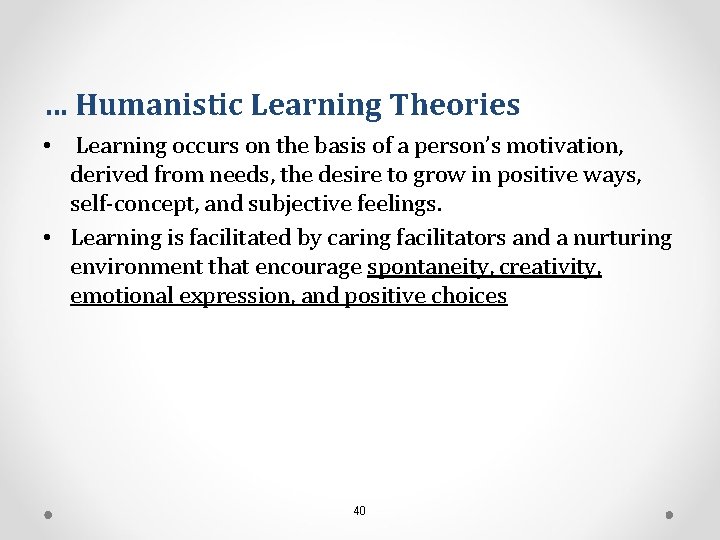 … Humanistic Learning Theories • Learning occurs on the basis of a person’s motivation,