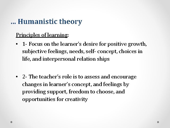 … Humanistic theory Principles of learning: • 1 - Focus on the learner’s desire
