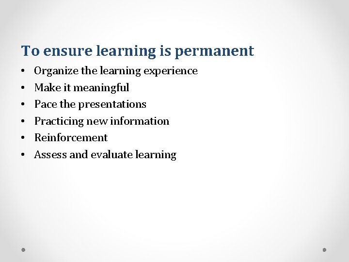 To ensure learning is permanent • • • Organize the learning experience Make it
