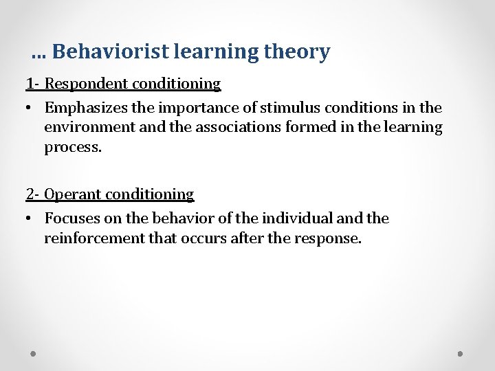 … Behaviorist learning theory 1 - Respondent conditioning • Emphasizes the importance of stimulus