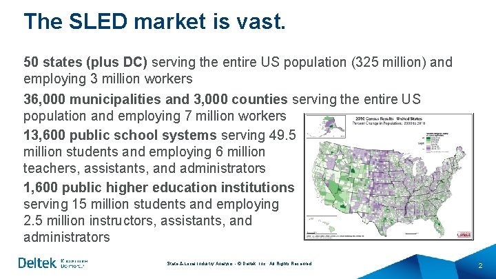 The SLED market is vast. 50 states (plus DC) serving the entire US population The SLED market is vast. 50 states (plus DC) serving the entire US population