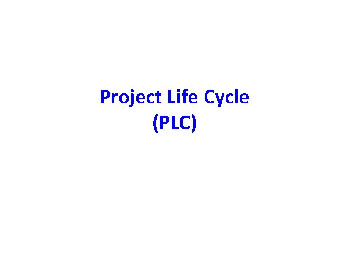 Project Life Cycle (PLC) 
