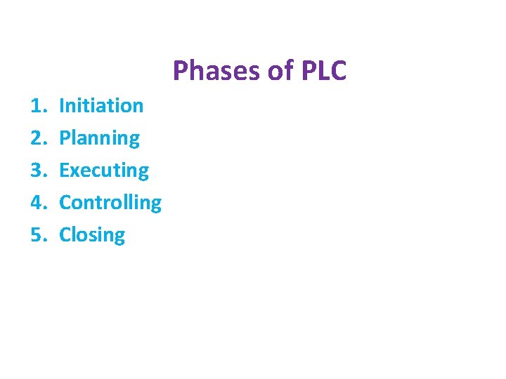 Phases of PLC 1. 2. 3. 4. 5. Initiation Planning Executing Controlling Closing 