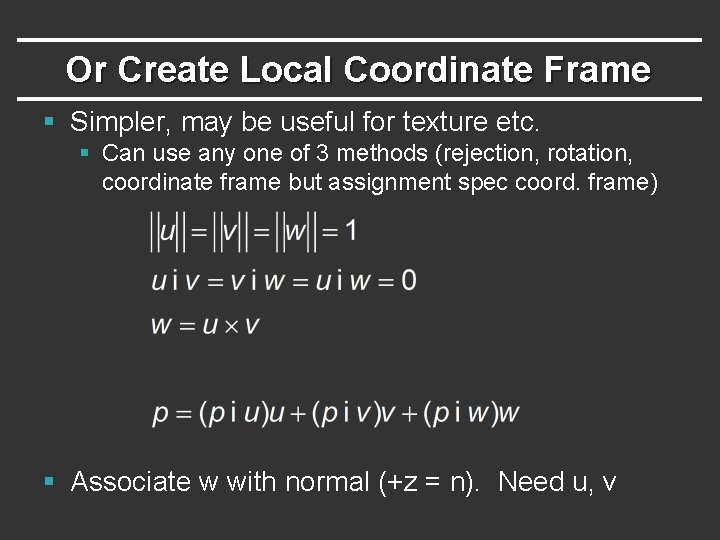 Or Create Local Coordinate Frame § Simpler, may be useful for texture etc. §