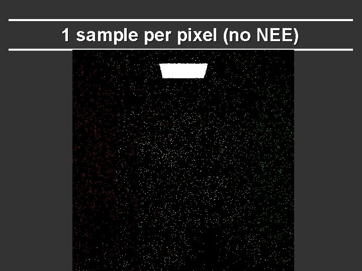 1 sample per pixel (no NEE) 