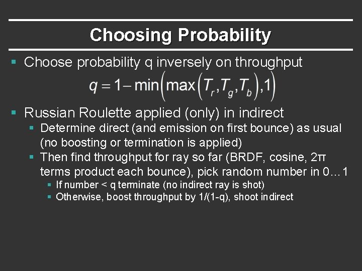 Choosing Probability § Choose probability q inversely on throughput § Russian Roulette applied (only)