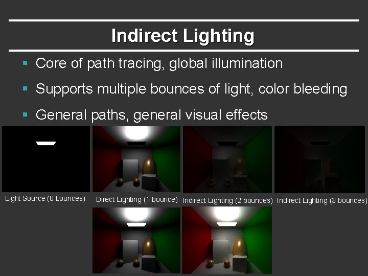 Indirect Lighting § Core of path tracing, global illumination § Supports multiple bounces of