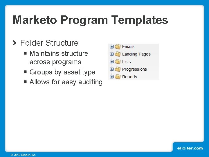 Marketo Program Templates Folder Structure Maintains structure across programs Groups by asset type Allows
