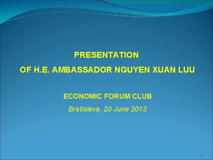 PRESENTATION OF H. E. AMBASSADOR NGUYEN XUAN LUU ECONOMIC FORUM CLUB Bratislava, 20 June