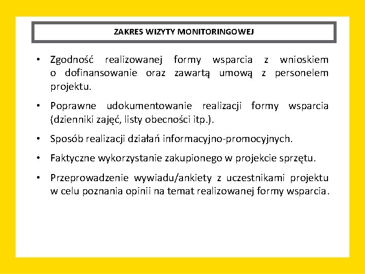 ZAKRES WIZYTY MONITORINGOWEJ • Zgodność realizowanej formy wsparcia z wnioskiem o dofinansowanie oraz zawartą