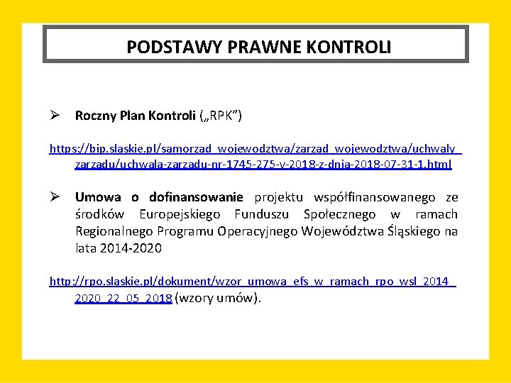 PODSTAWY PRAWNE KONTROLI Ø Roczny Plan Kontroli („RPK”) https: //bip. slaskie. pl/samorzad_wojewodztwa/zarzad_wojewodztwa/uchwaly_ zarzadu/uchwala-zarzadu-nr-1745 -275