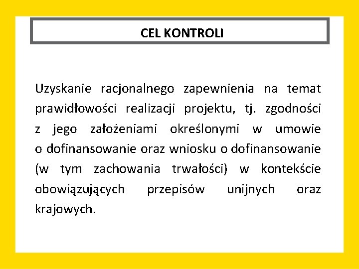 CEL KONTROLI Uzyskanie racjonalnego zapewnienia na temat prawidłowości realizacji projektu, tj. zgodności z jego