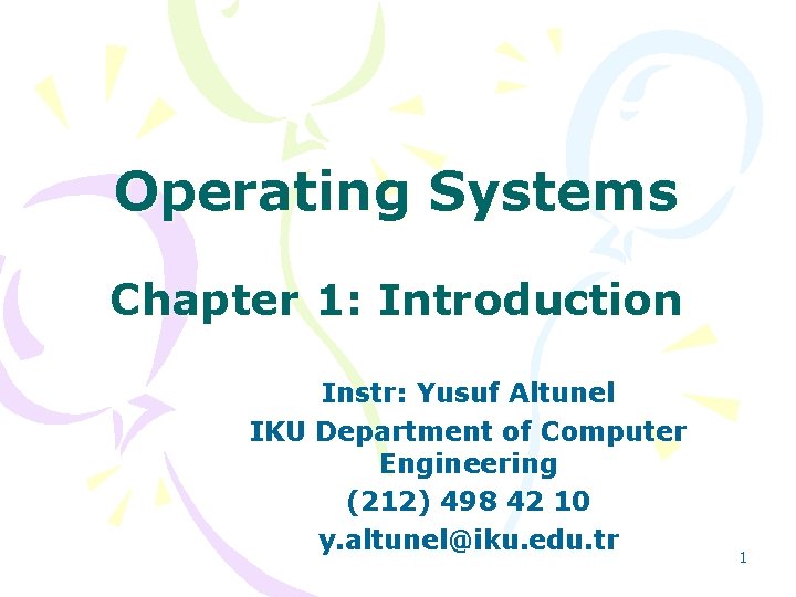 Operating Systems Chapter 1: Introduction Instr: Yusuf Altunel IKU Department of Computer Engineering (212)