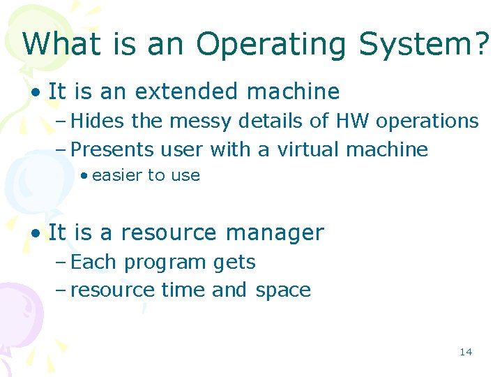 What is an Operating System? • It is an extended machine – Hides the