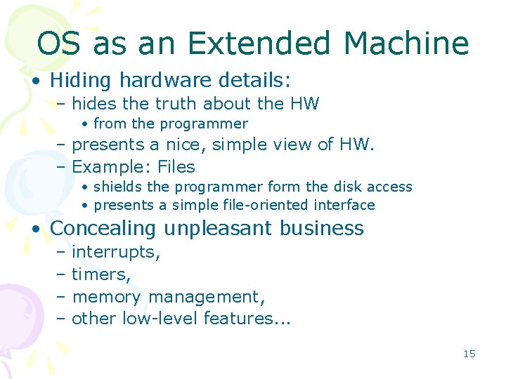 OS as an Extended Machine • Hiding hardware details: – hides the truth about