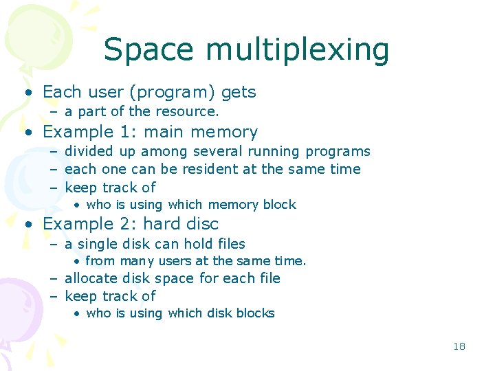 Space multiplexing • Each user (program) gets – a part of the resource. •