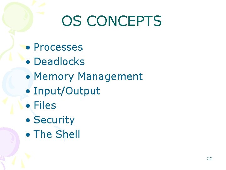 OS CONCEPTS • Processes • Deadlocks • Memory Management • Input/Output • Files •