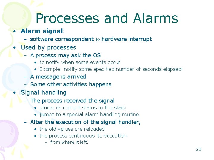 Processes and Alarms • Alarm signal: – software correspondent to hardware interrupt • Used