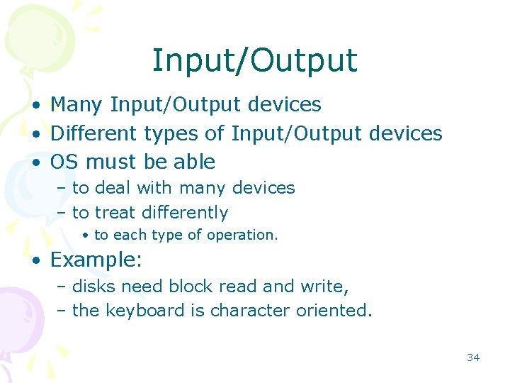 Input/Output • Many Input/Output devices • Different types of Input/Output devices • OS must