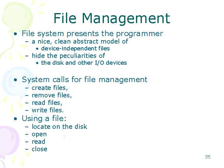 File Management • File system presents the programmer – a nice, clean abstract model