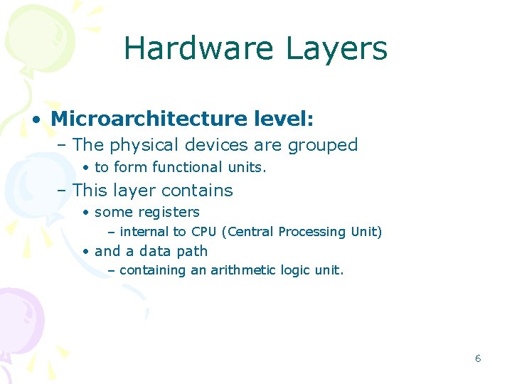Hardware Layers • Microarchitecture level: – The physical devices are grouped • to form