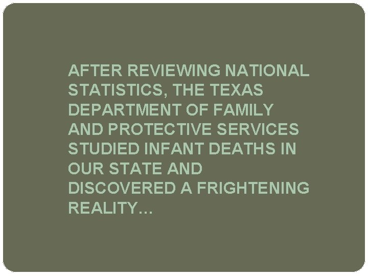 AFTER REVIEWING NATIONAL STATISTICS, THE TEXAS DEPARTMENT OF FAMILY AND PROTECTIVE SERVICES STUDIED INFANT